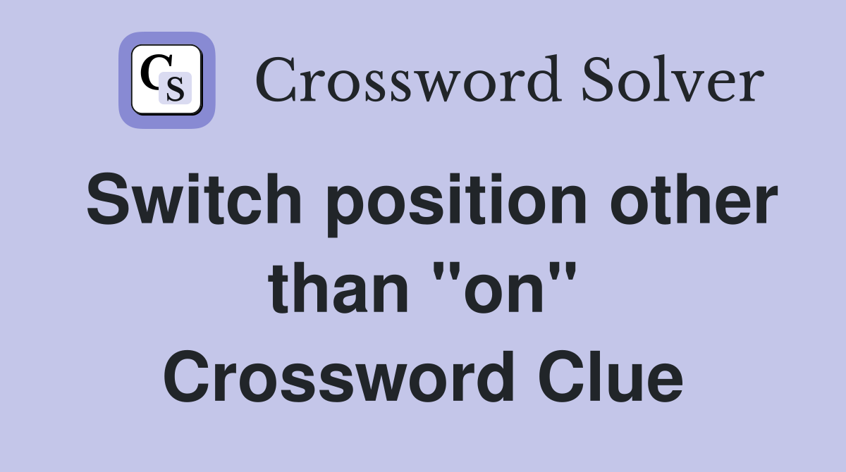 Switch position other than "on" Crossword Clue Answers Crossword Solver